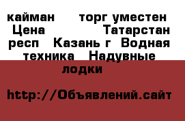 кайман 330 торг уместен › Цена ­ 15 000 - Татарстан респ., Казань г. Водная техника » Надувные лодки   